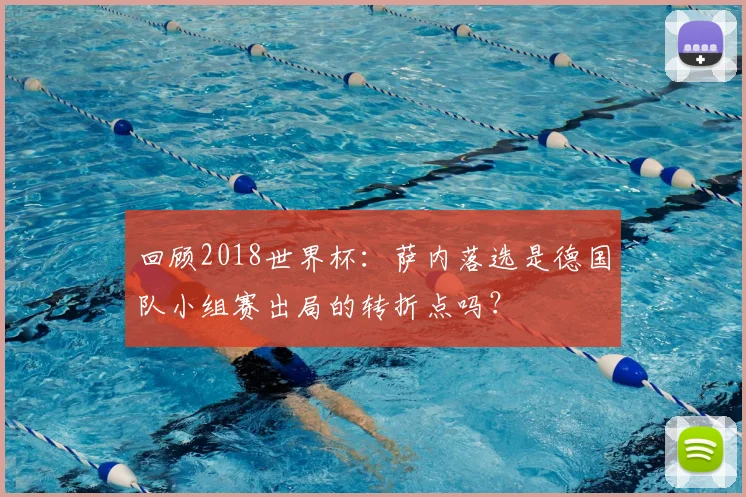 回顾2018世界杯:萨内落选是德国队小组赛出局的转折点吗?