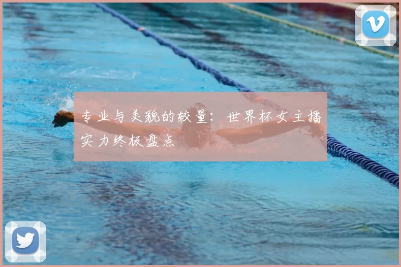 专业与美貌的较量:世界杯女主播实力终极盘点