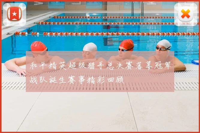 和平精英超级猎手总决赛落幕冠军战队诞生赛事精彩回顾