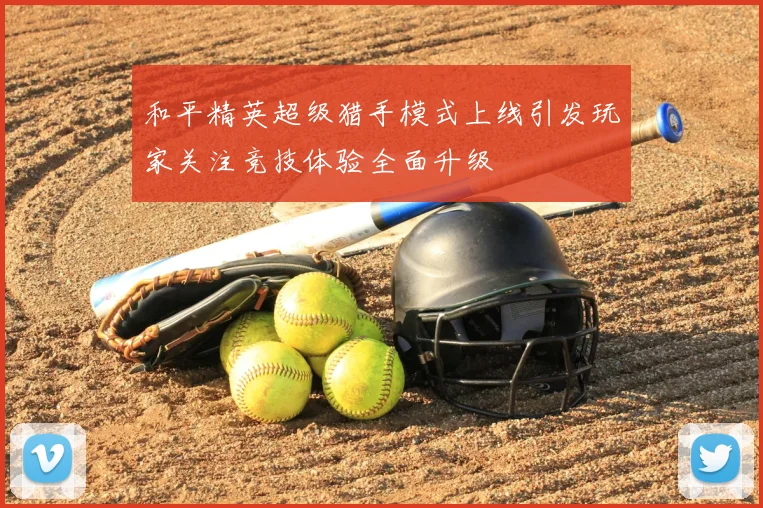 和平精英超级猎手模式上线引发玩家关注竞技体验全面升级