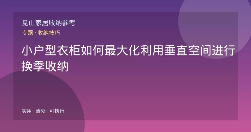 小户型衣柜如何最大化利用垂直空间进行换季收纳