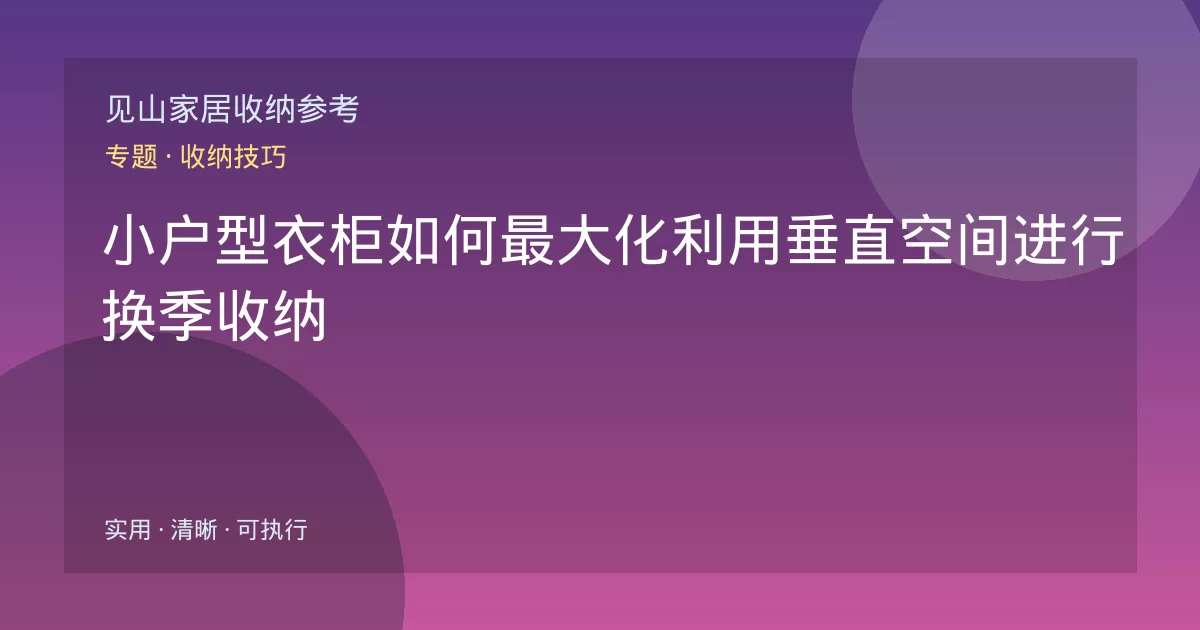小户型衣柜如何最大化利用垂直空间进行换季收纳